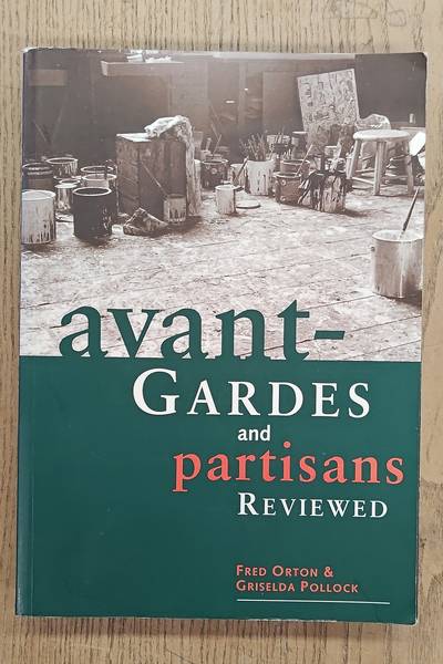 ORTON, FRED; POLLOCK, GRISELDA. Avant-Gardes and Partisans Reviewed.