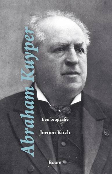 KOCH, JEROEN. Abraham Kuyper. Een biografie.