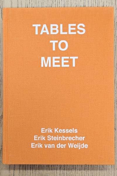 KESSELS, ERIK -  ERIK STEINBRECHER & ERIK VAN DER WEIJDE. Tables To Meet.