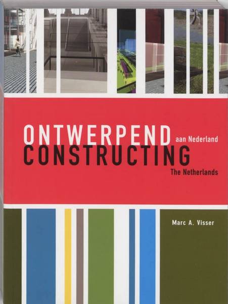 VISSER, MARC A. Ontwerpend aan Nederland / Constructing The Netherlands.