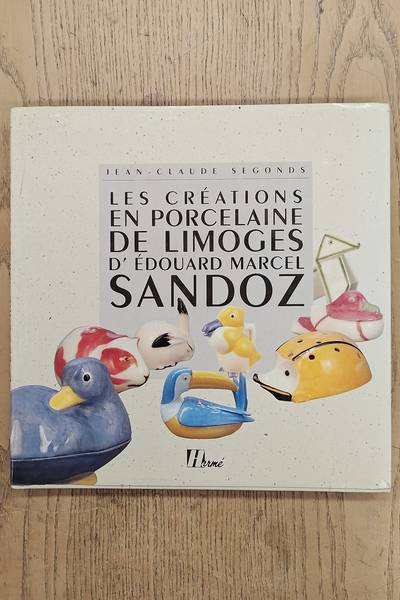 SEGONDS, JEAN-CLAUDE. Les Creations En Porcelaine De Limoges D'Edouard Marcel Sandoz.