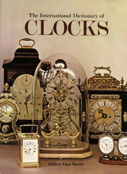 SMITH, ALAN (EDITOR). International Dictionary of Clocks.
