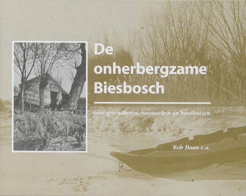HAAN, ROB; E.A. De onherbergzame Biesbosch over griendketen, woonarken en kooihuizen.