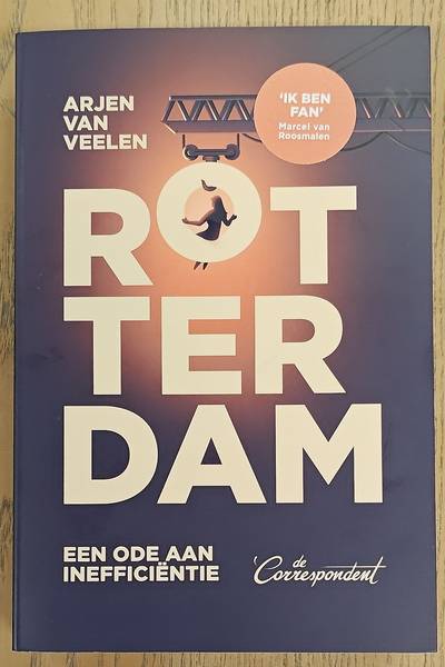 VEELEN, ARJEN VAN. Rotterdam, Een ode aan inefficiëntie