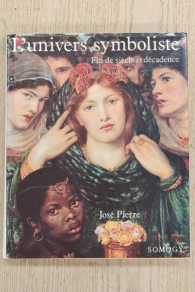 PIERRE, JOSE. L'univers symboliste. Décadence, symbolisme et art nouveau.