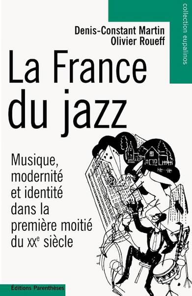 MARTIN, DENIS-CONSTANT & ROUEFF, OLIVIER. La France du jazz. Musique, modernité et identité dans la première moitié du XXe siècle.