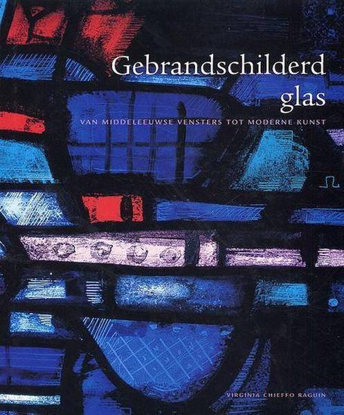 CHIEFFO RAGUIN, VIRGINIA. Gebrandschilderd glas van middeleeuwse venters tot moderne kunst. isbn 9789059470781