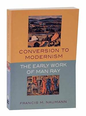 RAY, MAN -  FRANCIS M. NAUMANN. Conversion to Modernism. The Early Work of Man Ray.
