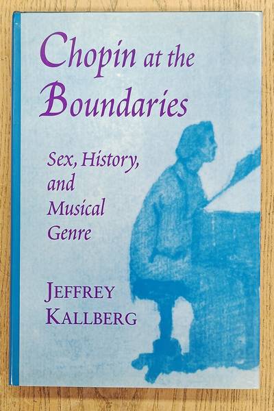KALLBERG, JEFFREY. Chopin at the Boundaries: Sex, History, and Musical Genre (Convergences: Inventories of the Present)