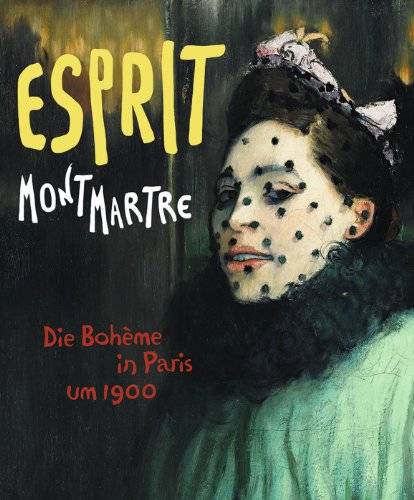 PFEIFFER, INGRID UND MAX HOLLEIN: Esprit Montmartre: Die Bohème in Paris um 1900. [Kunsthalle Frankfurt, 7. Februar - 1. Juni 2014]