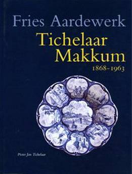 TICHELAAR, PIETER JAN. Fries aardewerk Tichelaar Makkum 1868-1963.