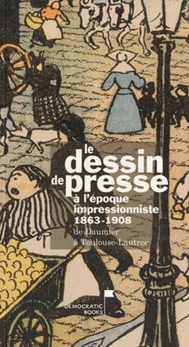 THOMAS, MARTINE, GOSSELIN, GÉRARD, ET AL. Le Dessin De Presse à L'époque Impressionniste, 1863-1908 de Daumier à Toulouse-Lautrec.
