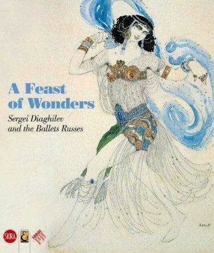 DIAGHILEV -  BOWLT, JOHN E. & ZELFIRA TREGULOVA  ET AL. A Feast of Wonders: Sergei Diaghilev and the Ballets Russes.