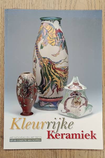 DRENTS MUSEUM & BOIS, MECHTELD DE, E.A. Kleurrijke keramiek. Art Nouveau en Art Deco uit de collectie van Noppen.