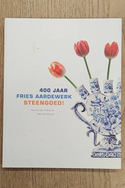 TICHELAAR, PIETER JAN & MARLIES STOTER. 400 Jaar Fries Aardewerk Steengoed !