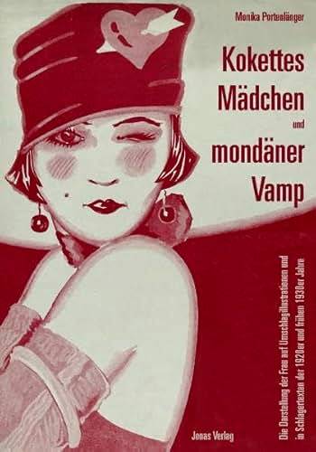 PORTENLÄNGER, MONIKA. Kokettes Mädchen und mondäner Vamp : die Darstellung der Frau auf Umschlagillustrationen und in Schlagertexten der 1920er und frühen 30er Jahre.