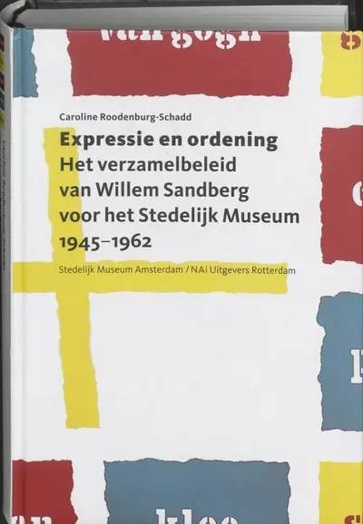 ROODENBURG-SCHADD, CAROLINE. Expressie en ordening. Het verzamelbeleid van Willem Sandberg voor het Stedelijk Museum, 1945-1962.