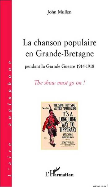 MULLEN, JOHN. La chanson populaire en Grande-Bretagne pendant la Grande Guerre 1914-1918. The show must go on !