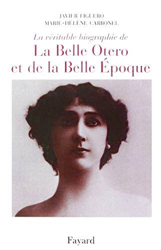 FIGERO, JAVIER &CARBOBEL, MARIE-HÉLÈNE. La véritable biographie de la Belle Otero et de la Belle Époque. Ruine-moi mais ne me quiite pas.