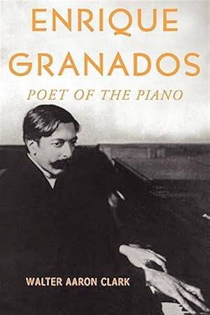 CLARK, WALTER AARON. Enrique Granados: Poet of the Piano.