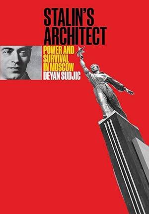 SUDJIC, DEYAN. Stalin's Architect: Power and Survival in Moscow. Boris iofan [1891-1976].