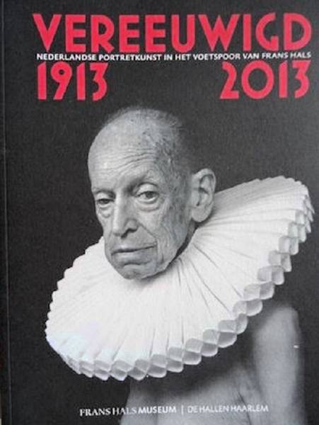 ERFTEMEIJER, ANTOON & CELINE VAN KLEEF. Vereeuwigd 1913-2013. Nederlandse portretkunst in het voetspoor van Frans Hals.