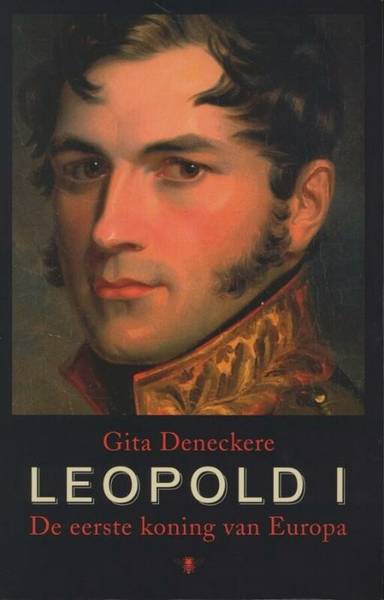 DENECKERE, GITA. Leopold I. De eerste koning van Europa 1790 - 1865.