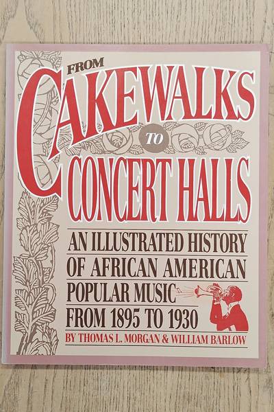 MORGAN, THOMAS L. & WILLIAM BARLOW. From Cakewalks to Concert Halls.  An Illustrated History of African American Popular Music from 1895 to 1930