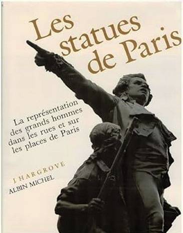 HARGROVE, JUNE. Les Statues de Paris. La représentation des grands hommes dans les rues et sur les places de Paris.