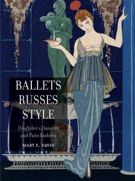 DAVIS, MARY E. Ballets Russes Style. Diaghilev's Dancers and Paris Fashion.