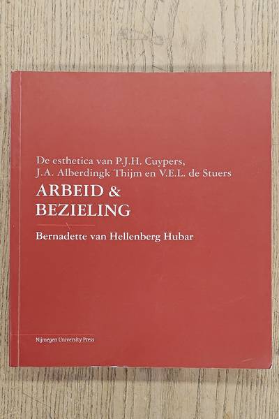 HELLENBERG HUBAR, BERNADETTE VAN. Arbeid & Bezieling. De Esthetica van P.J.H. Cuypers, J.A. Alberdingk Thijm en V.E.L. De Stuers en de voorgevel van het Rijksmuseum.