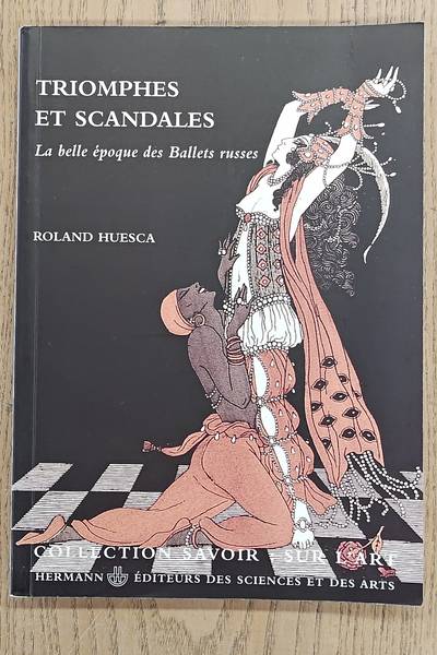 HUESCA, ROLAND. Triomphes Et Scandales. La Belle Epoque Des Ballets Russes.