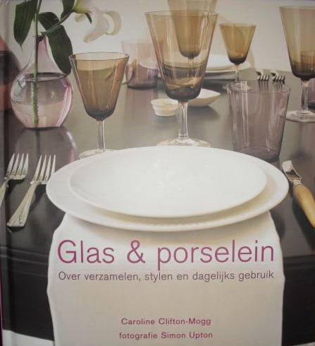 CLIFTON-MOGG, CAROLINE. Glas & porselein. Over verzamelen, stylen en dagelijks gebruik.