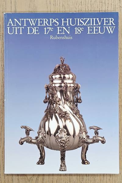 RUBENSHUIS. Antwerps huiszilver uit de 17e en 18e eeuw. Tentoonstelling, 10 November 1988-15 Januari 1989