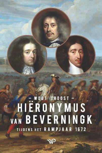 TROOST, WOUT. Hiëronymus van Beverningk tijdens het Rampjaar 1672.