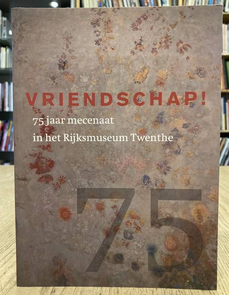 CANNEGIETER, DOROTHEE. Vriendschap! 75 jaar mecenaat in het Rijksmuseum Twenthe.