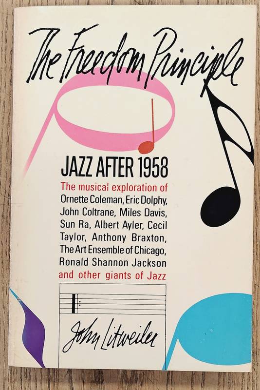 LITWEILER, JOHN. The freedom principle, Jazz after 1958 [Paperback Edition]