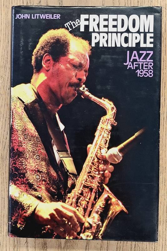 LITWEILER, JOHN. The freedom principle, Jazz after 1958 [Hardcover edition]