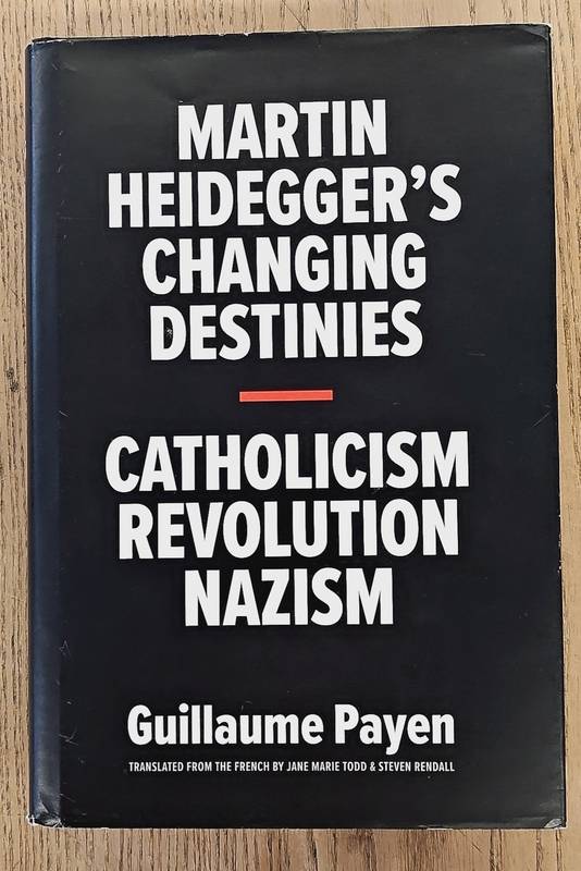PAYEN, GUILLAUME. Martin Heidegger's Changing Destinies: Catholicism, Revolution, Nazism.