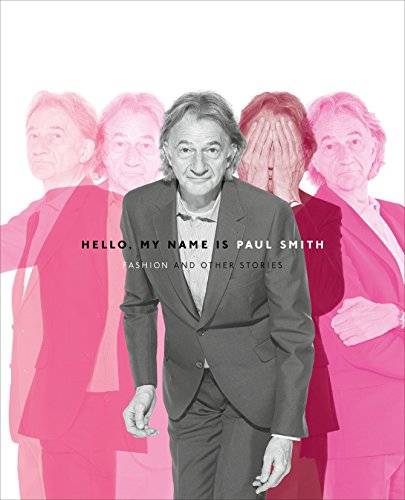 SMITH, PAUL - DEYAN SUDJIC, DONNA LOVEDAY. Hello My Name is Paul Smith. Fashion and Other Stories.