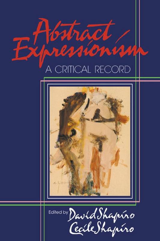 SHAPIRO, DAVID & CECILE. Abstract Expressionism. A Critical Record.