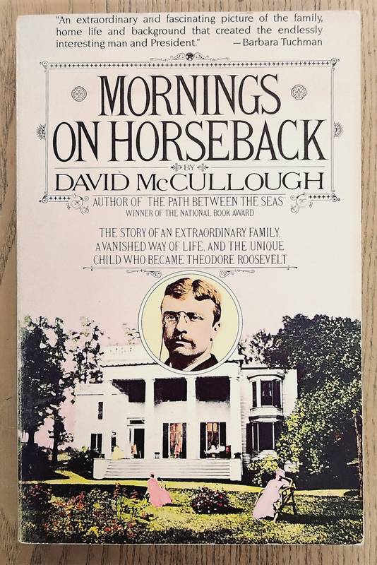 MCCULLOUGH, DAVID. Mornings on Horseback: The Story of an Extraordinary Family, a Vanished Way of Life and the Unique Child Who Became Theodore Roosevelt
