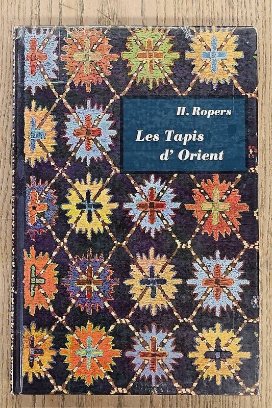 ROPERS, H. Les tapis d'Orient: manuel pour amateurs et collectionneurs.