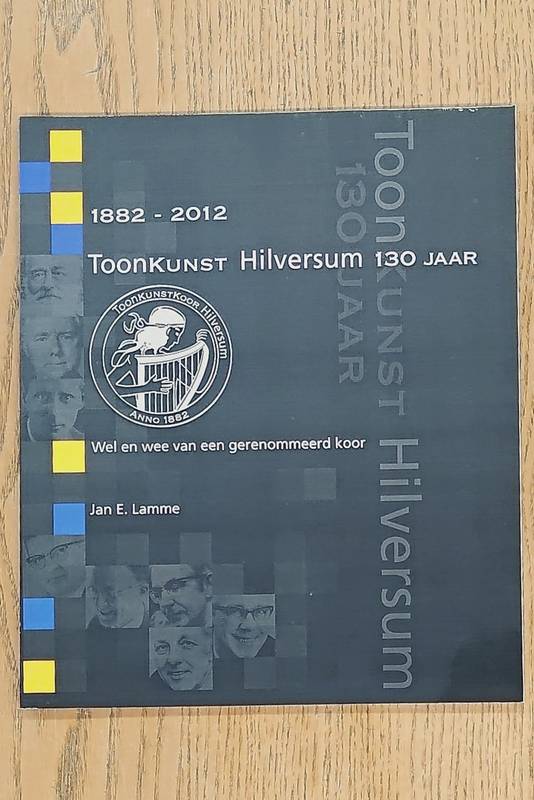 LAMME, JAN E. 1882-2012 Toonkunst Hilversum 130 jaar. Wel en wee van een gerenommeerd koor.