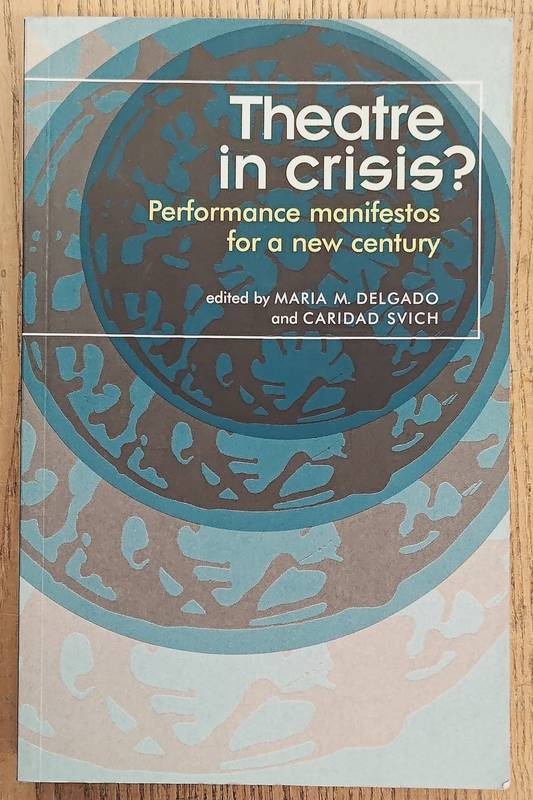 DELGADO, MARIA M. [EDITOR]; SVICH, CARIDAD [EDITOR]. Theatre in Crisis?: Performance Manifestos for a New Century.