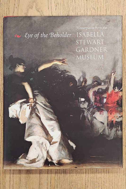 ISABELLA STEWART GARDNER MUSEUM & ALAN CHONG ET AL. Eye of the Beholder. Masterpieces from the Isabella Stewart Gardner Museum.