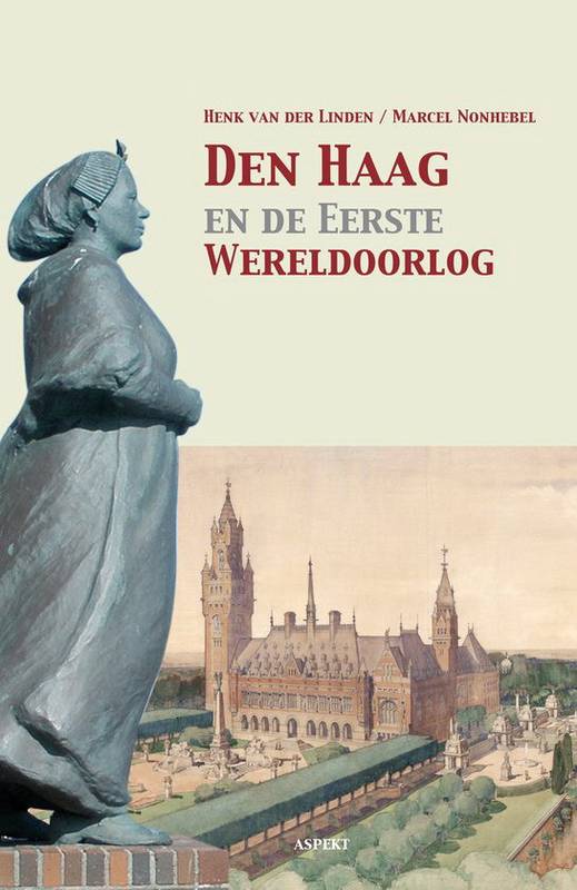 LINDEN, HENK VAN DER & MARCEL NONHEBEL. Den Haag en de Eerste Wereldoorlog.