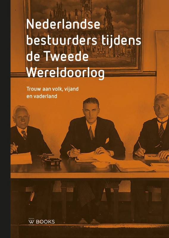 SCHERPENISSE, SUSAN; INGRID VAN DER VLIS; EN ANDEREN. Nederlandse bestuurders tijdens de Tweede Wereldoorlog Trouw aan volk, vijand en vaderland.