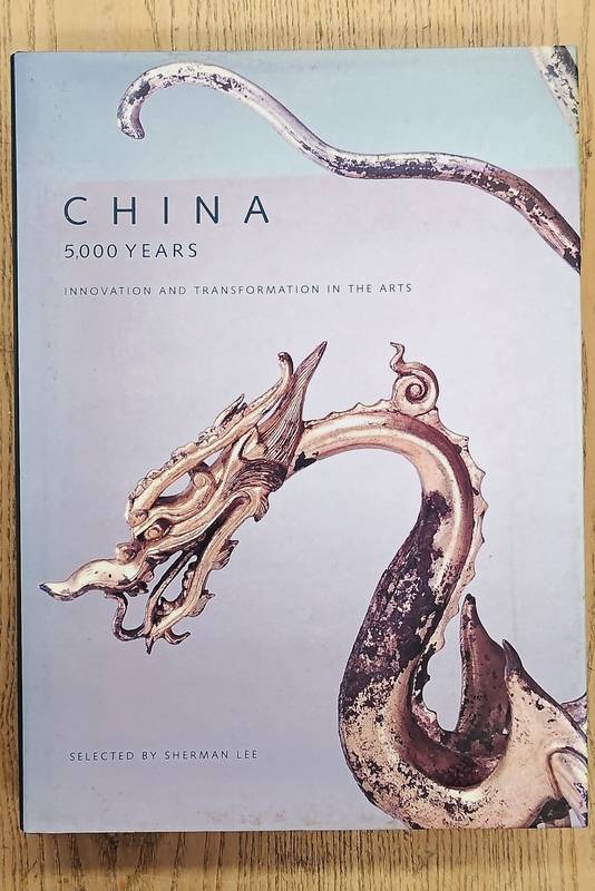 LEE, SHERMAN. China: 5,000 Years. Innovation and Transformation in the Arts.