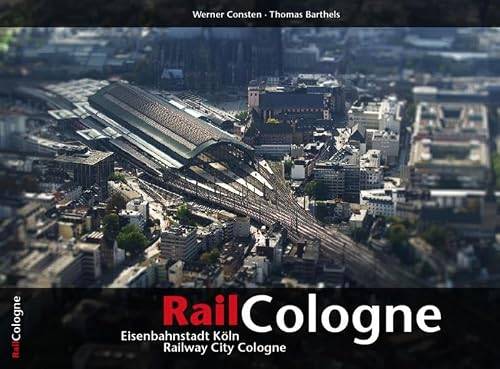 BARTHELS, THOMAS & WERNER CONSTEN.: RailCologne. Eisenbahnstadt Köln / Railway City Cologne.